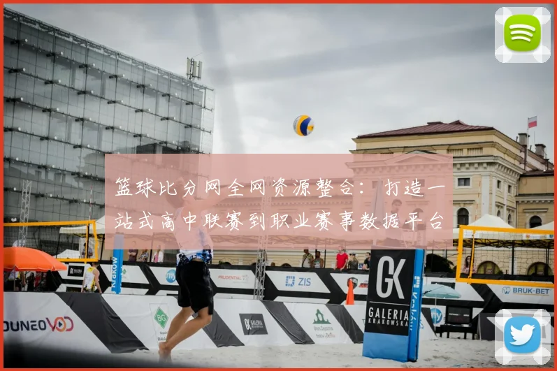 篮球比分网全网资源整合：打造一站式高中联赛到职业赛事数据平台